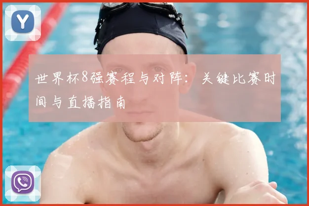 世界杯8强赛程与对阵：关键比赛时间与直播指南