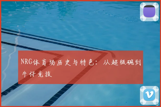 NRG体育场历史与特色：从超级碗到牛仔竞技